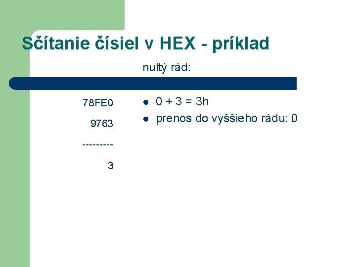 Sčítanie čísiel v HEX - príklad nultý rád: 78 FE 0 9763 ----3 l