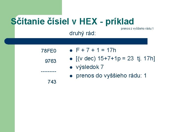 Sčítanie čísiel v HEX - príklad druhý rád: 78 FE 0 9763 ----743 l