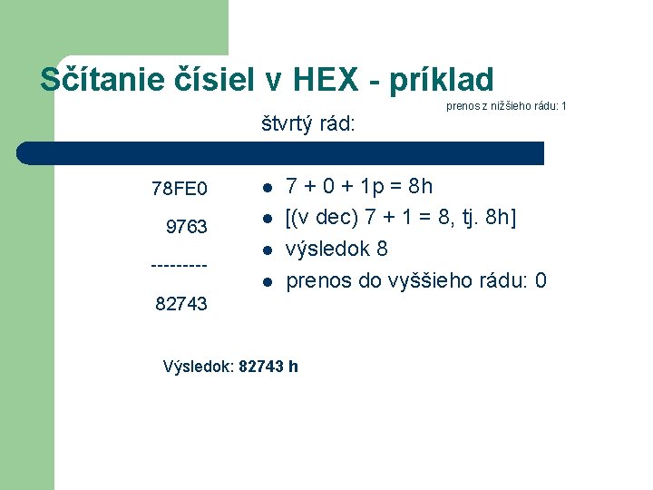 Sčítanie čísiel v HEX - príklad štvrtý rád: 78 FE 0 9763 ----82743 l