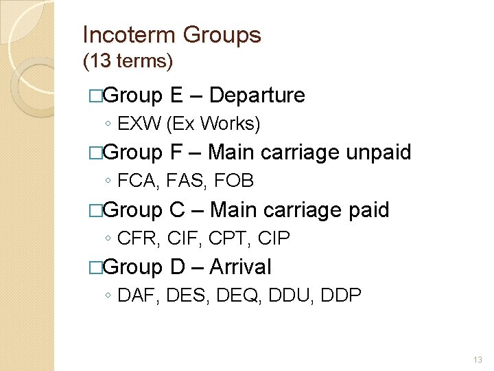 Incoterm Groups (13 terms) �Group E – Departure ◦ EXW (Ex Works) �Group F