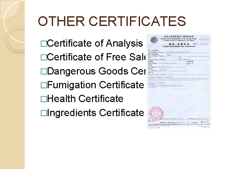 OTHER CERTIFICATES �Certificate of Analysis �Certificate of Free Sale �Dangerous Goods Certificate �Fumigation Certificate