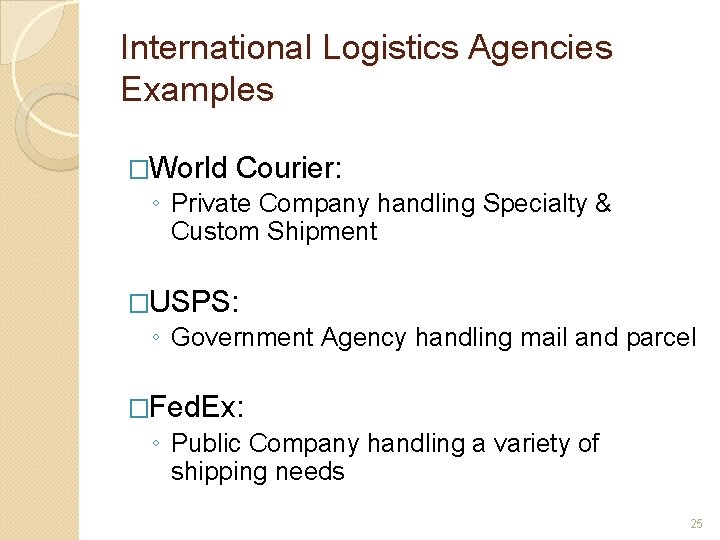 International Logistics Agencies Examples �World Courier: ◦ Private Company handling Specialty & Custom Shipment