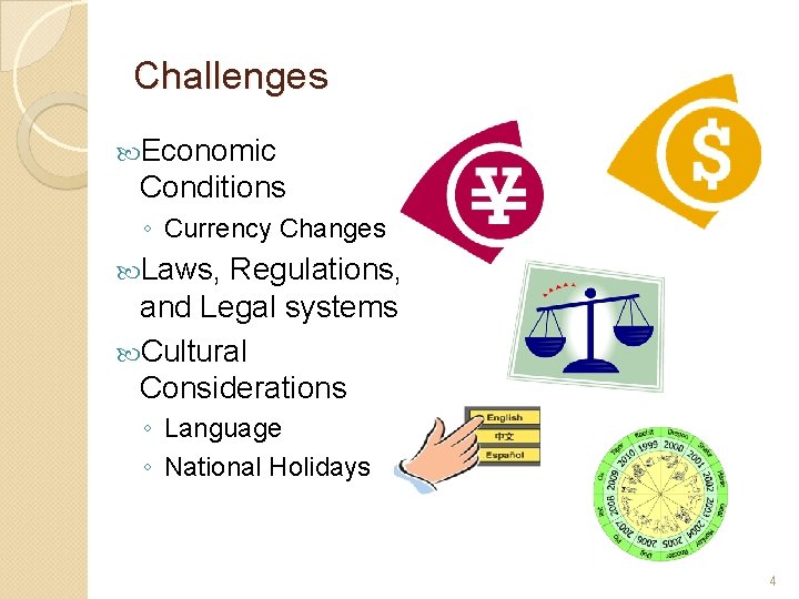 Challenges Economic Conditions ◦ Currency Changes Laws, Regulations, and Legal systems Cultural Considerations ◦
