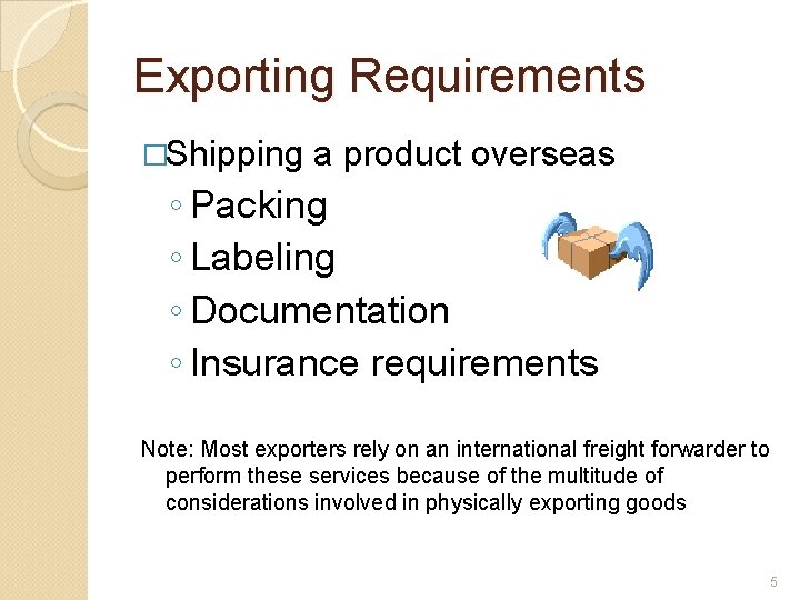 Exporting Requirements �Shipping a product overseas ◦ Packing ◦ Labeling ◦ Documentation ◦ Insurance