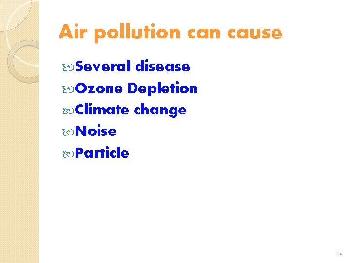 Air pollution cause Several disease Ozone Depletion Climate change Noise Particle 35 