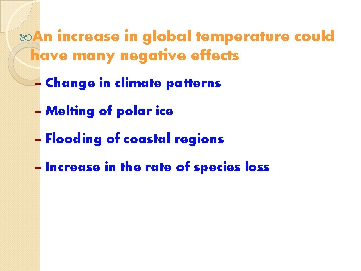  An increase in global temperature could have many negative effects – Change in