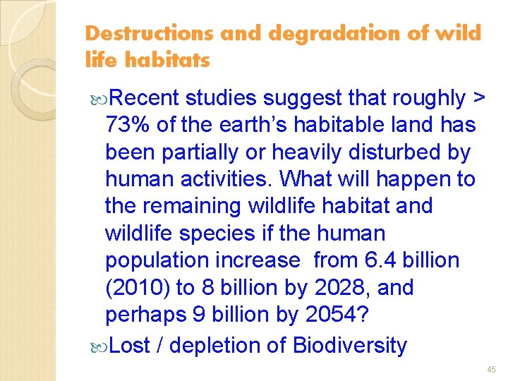 Destructions and degradation of wild life habitats Recent studies suggest that roughly > 73%