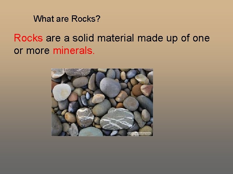 What are Rocks? Rocks are a solid material made up of one or more What are Rocks? Rocks are a solid material made up of one or more
