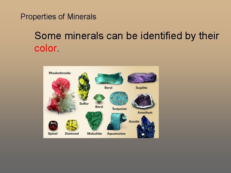 Properties of Minerals Some minerals can be identified by their color. Properties of Minerals Some minerals can be identified by their color.