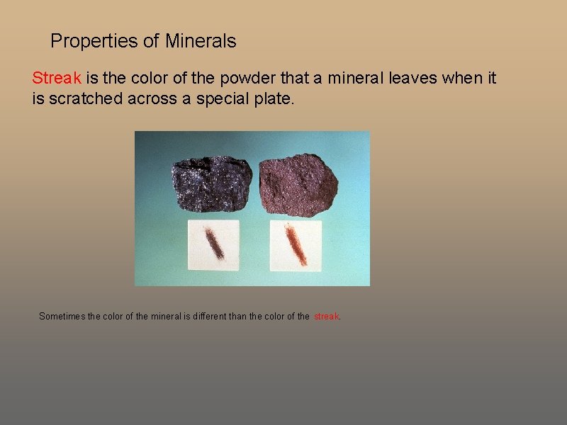 Properties of Minerals Streak is the color of the powder that a mineral leaves Properties of Minerals Streak is the color of the powder that a mineral leaves