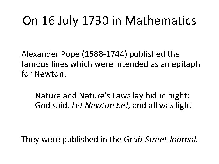 On 16 July 1730 in Mathematics Alexander Pope (1688 -1744) published the famous lines