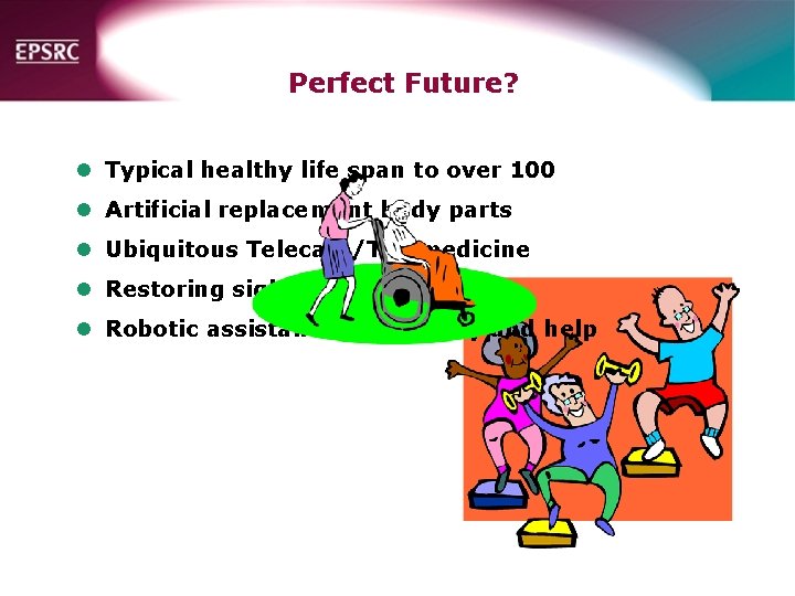 Perfect Future? l Typical healthy life span to over 100 l Artificial replacement body