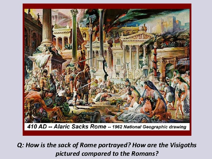 Q: How is the sack of Rome portrayed? How are the Visigoths pictured compared