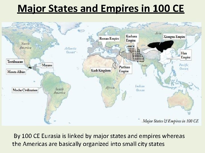 Major States and Empires in 100 CE By 100 CE Eurasia is linked by
