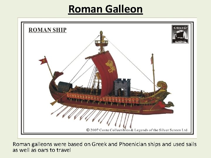 Roman Galleon Roman galleons were based on Greek and Phoenician ships and used sails
