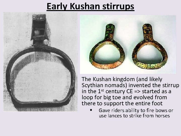 Early Kushan stirrups The Kushan kingdom (and likely Scythian nomads) invented the stirrup in