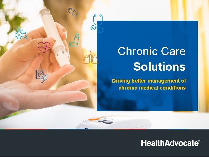 Chronic Care Solutions Driving better management of chronic medical conditions 