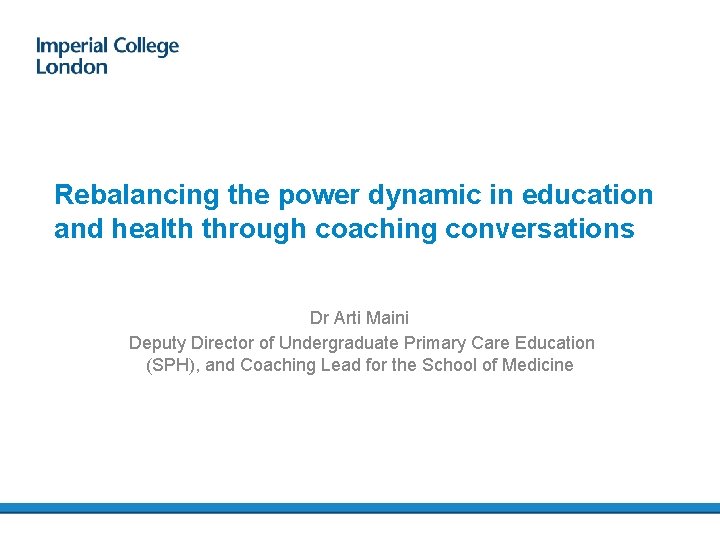 Rebalancing the power dynamic in education and health through coaching conversations Dr Arti Maini