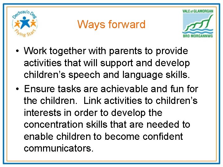 Ways forward • Work together with parents to provide activities that will support and