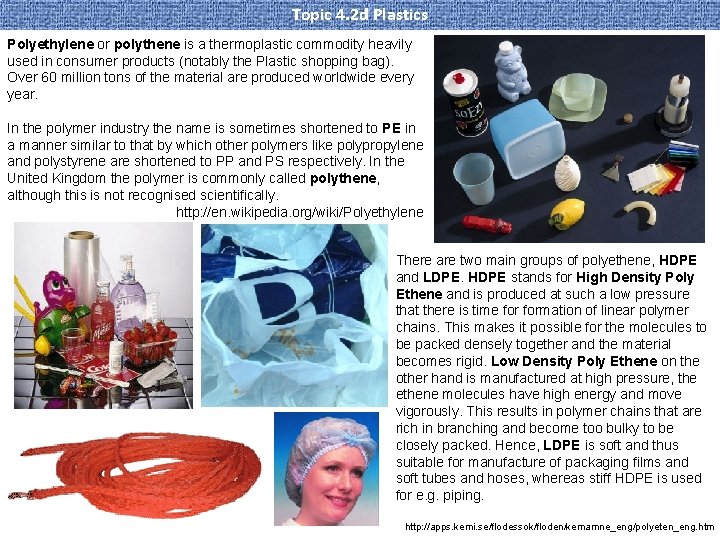 Topic 4. 2 d Plastics Polyethylene or polythene is a thermoplastic commodity heavily used