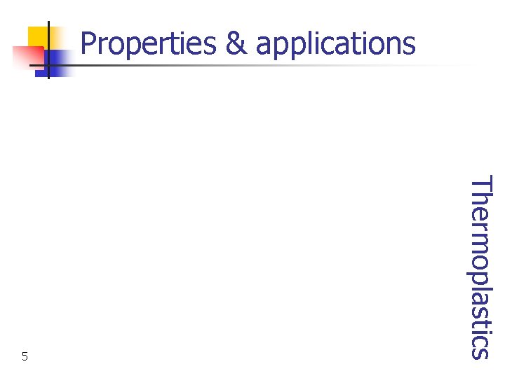 Properties & applications Thermoplastics 5 