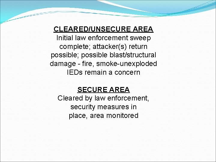 CLEARED/UNSECURE AREA Initial law enforcement sweep complete; attacker(s) return possible; possible blast/structural damage -