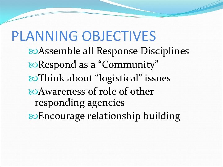 PLANNING OBJECTIVES Assemble all Response Disciplines Respond as a “Community” Think about “logistical” issues