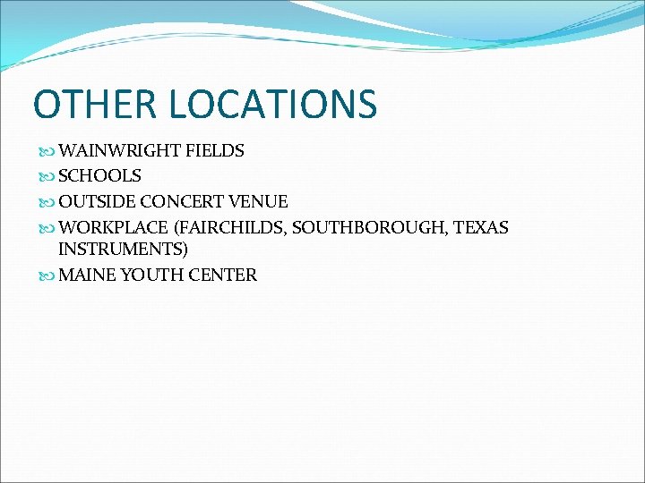 OTHER LOCATIONS WAINWRIGHT FIELDS SCHOOLS OUTSIDE CONCERT VENUE WORKPLACE (FAIRCHILDS, SOUTHBOROUGH, TEXAS INSTRUMENTS) MAINE