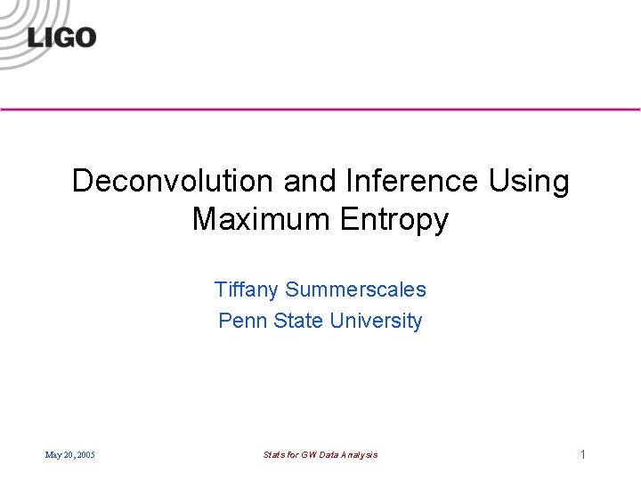 Deconvolution and Inference Using Maximum Entropy Tiffany Summerscales Penn State University May 20, 2005