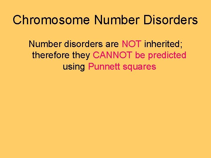 Chromosome Number Disorders Number disorders are NOT inherited; therefore they CANNOT be predicted using