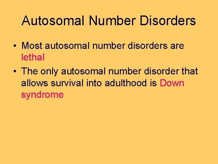 Autosomal Number Disorders • Most autosomal number disorders are lethal • The only autosomal