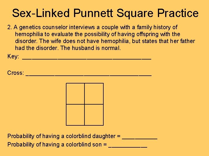 Sex-Linked Punnett Square Practice 2. A genetics counselor interviews a couple with a family Sex-Linked Punnett Square Practice 2. A genetics counselor interviews a couple with a family