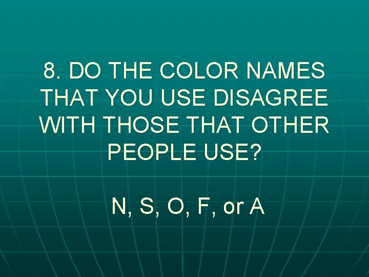 8. DO THE COLOR NAMES THAT YOU USE DISAGREE WITH THOSE THAT OTHER PEOPLE