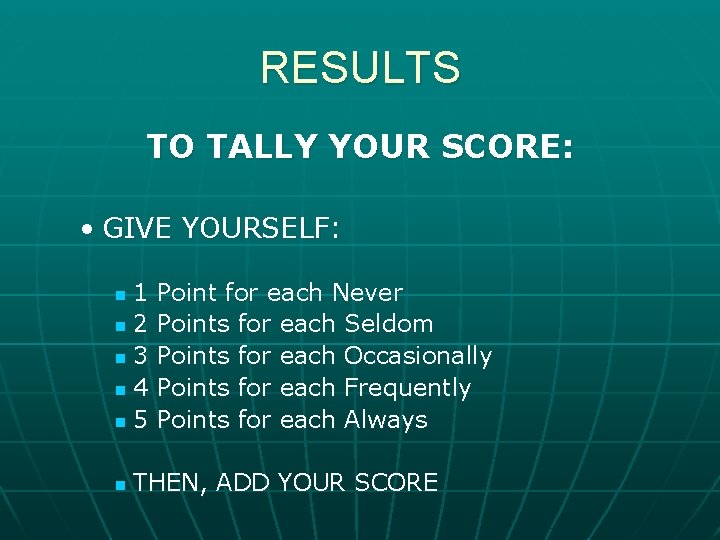 RESULTS TO TALLY YOUR SCORE: • GIVE YOURSELF: 1 n 2 n 3 n