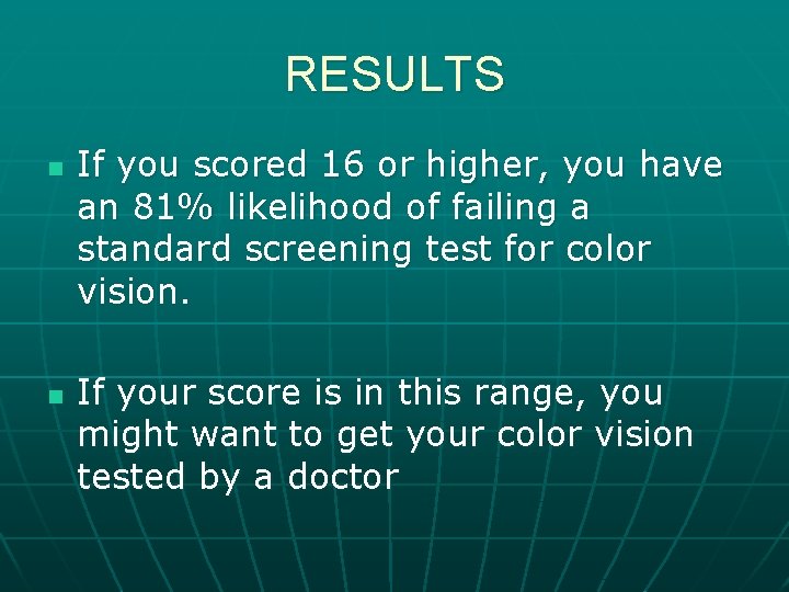 RESULTS n n If you scored 16 or higher, you have an 81% likelihood