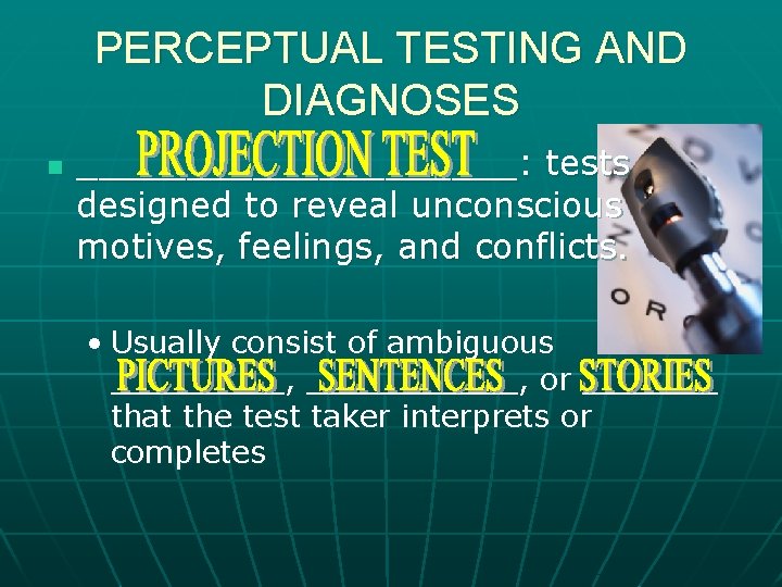 PERCEPTUAL TESTING AND DIAGNOSES n __________: tests designed to reveal unconscious motives, feelings, and