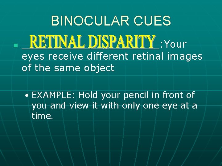BINOCULAR CUES n ___________: Your eyes receive different retinal images of the same object