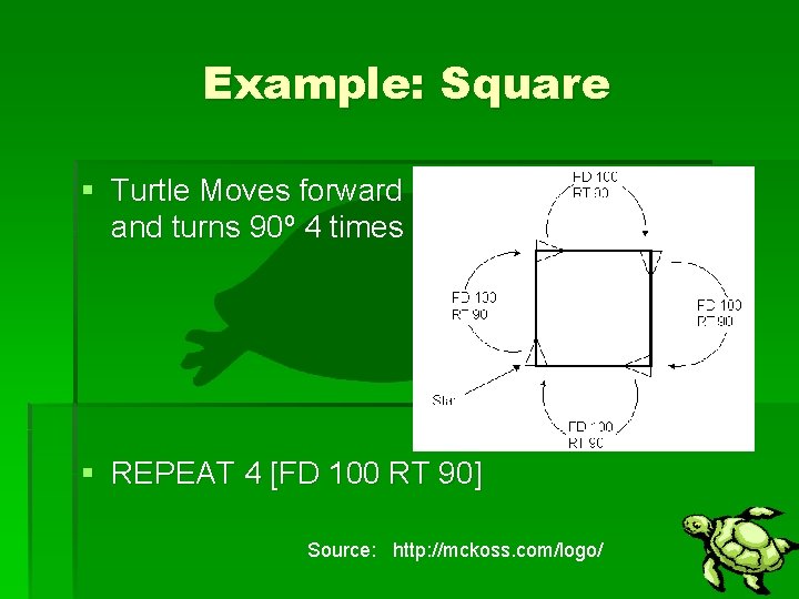 Example: Square § Turtle Moves forward and turns 90º 4 times § REPEAT 4