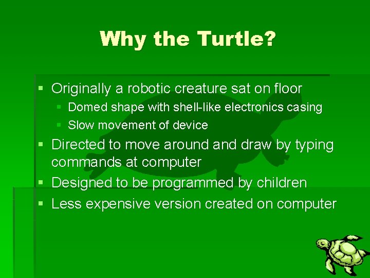 Why the Turtle? § Originally a robotic creature sat on floor § Domed shape