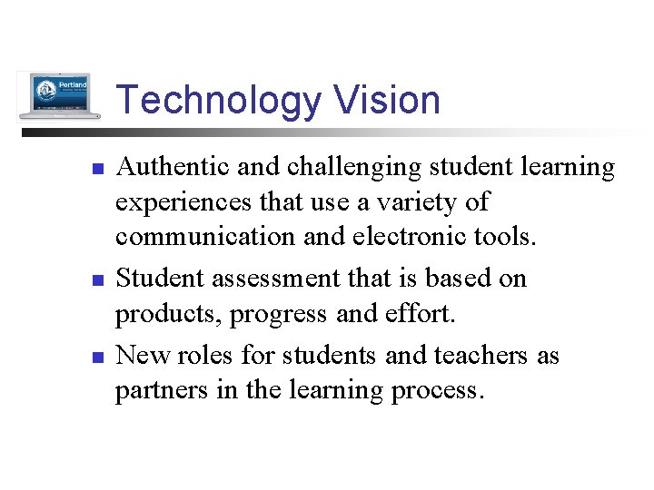 Technology Vision n Authentic and challenging student learning experiences that use a variety of