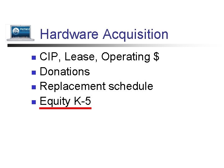 Hardware Acquisition CIP, Lease, Operating $ n Donations n Replacement schedule n Equity K-5