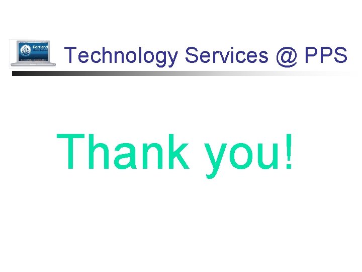 Technology Services @ PPS Thank you! 