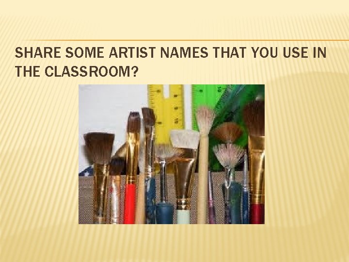SHARE SOME ARTIST NAMES THAT YOU USE IN THE CLASSROOM? 