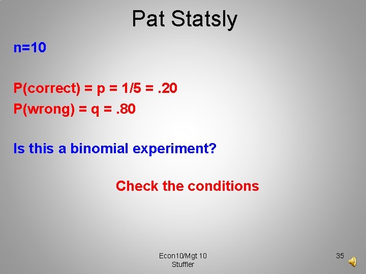 Pat Statsly n=10 P(correct) = p = 1/5 =. 20 P(wrong) = q =.