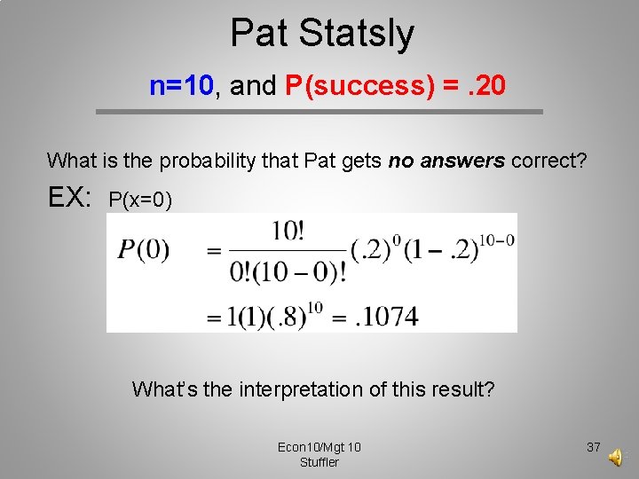 Pat Statsly n=10, and P(success) =. 20 What is the probability that Pat gets