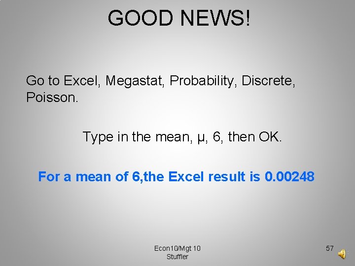 GOOD NEWS! Go to Excel, Megastat, Probability, Discrete, Poisson. Type in the mean, μ,