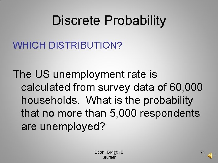 Discrete Probability WHICH DISTRIBUTION? The US unemployment rate is calculated from survey data of