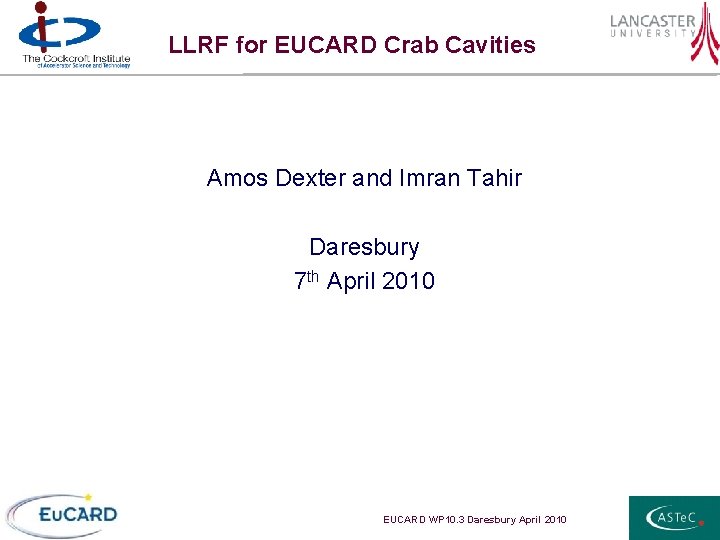 LLRF for EUCARD Crab Cavities Amos Dexter and Imran Tahir Daresbury 7 th April