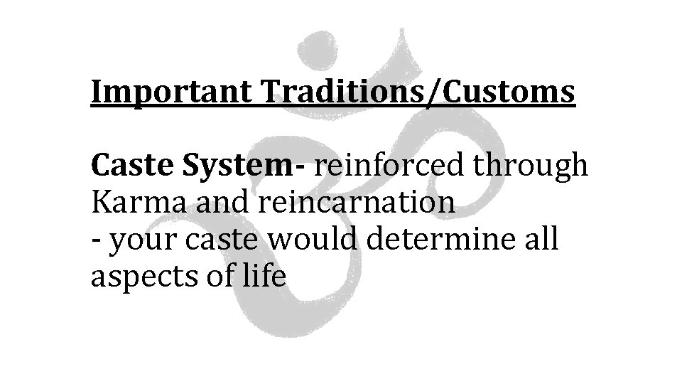 Important Traditions/Customs Caste System- reinforced through Karma and reincarnation - your caste would determine