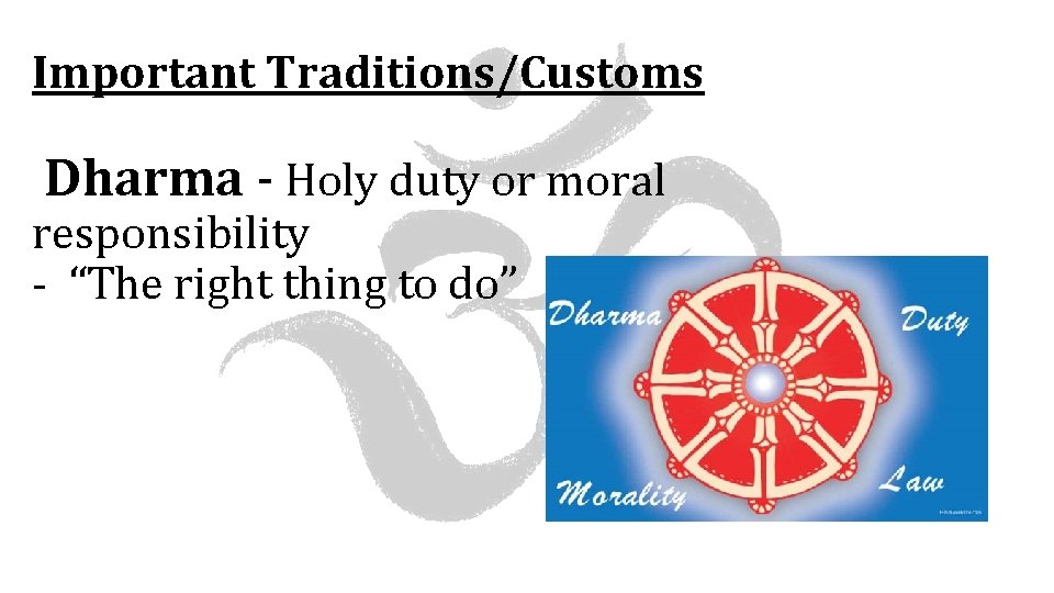 Important Traditions/Customs Dharma - Holy duty or moral responsibility - “The right thing to